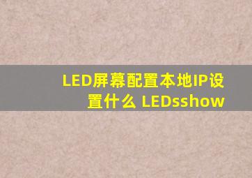 LED屏幕配置本地IP设置什么 LEDsshow